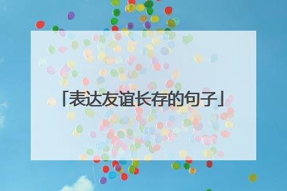 表达友谊长存的句子