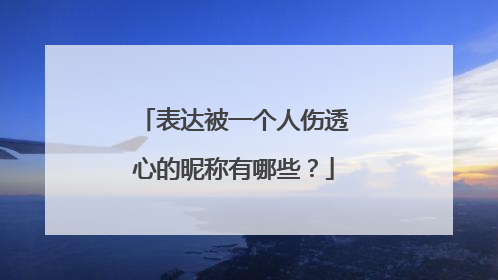 表达被一个人伤透心的昵称有哪些？