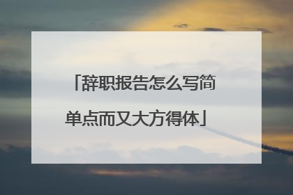 辞职报告怎么写简单点而又大方得体