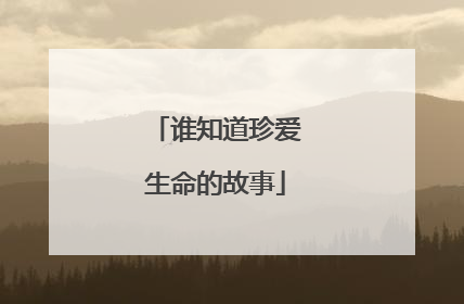 谁知道珍爱生命的故事