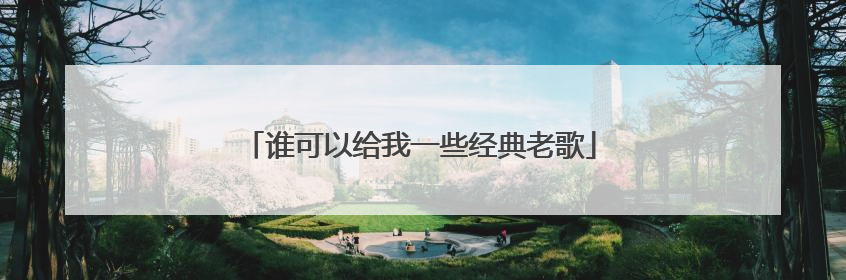 谁可以给我一些经典老歌