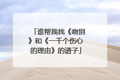谁帮我找《吻别》和《一千个伤心的理由》的谱子