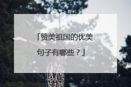 赞美祖国的优美句子有哪些？