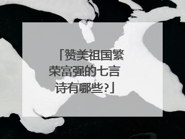 赞美祖国繁荣富强的七言诗有哪些?