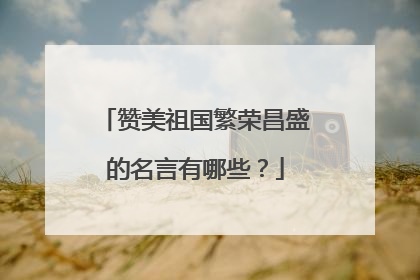 赞美祖国繁荣昌盛的名言有哪些？