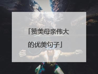 赞美母亲伟大的优美句子