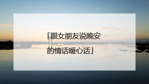 跟女朋友说晚安的情话暖心话
