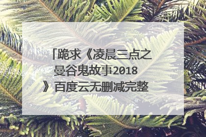 跪求《凌晨三点之曼谷鬼故事2018》百度云无删减完整版在线观看，霍嘉丝·芝华顾主演的
