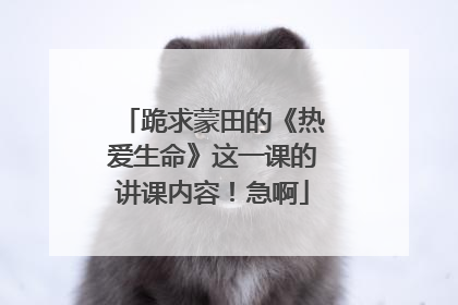跪求蒙田的《热爱生命》这一课的讲课内容！急啊