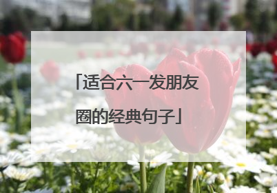 适合六一发朋友圈的经典句子