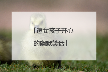 逗女孩子开心的幽默笑话