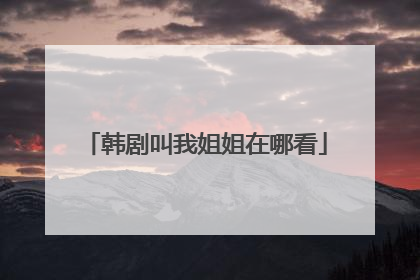 韩剧叫我姐姐在哪看