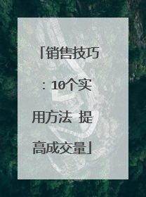 销售技巧：10个实用方法 提高成交量
