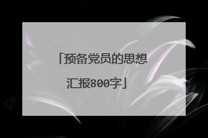 预备党员的思想汇报800字