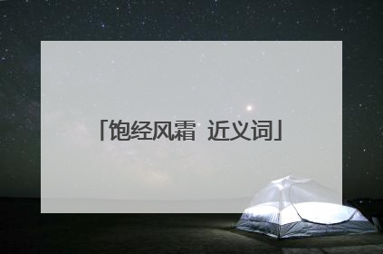 饱经风霜 近义词