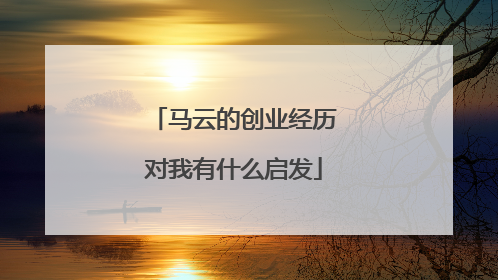 马云的创业经历对我有什么启发