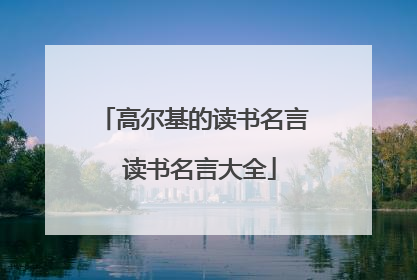 高尔基的读书名言 读书名言大全
