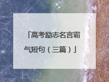 高考励志名言霸气短句（三篇）