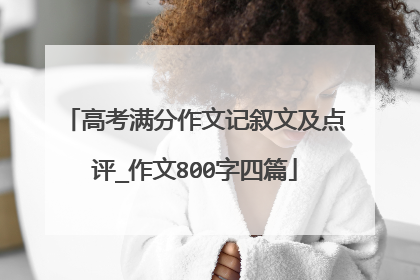 高考满分作文记叙文及点评_作文800字四篇