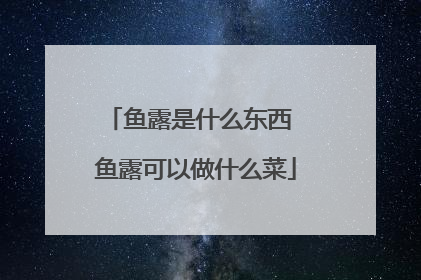 鱼露是什么东西 鱼露可以做什么菜