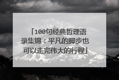 100句经典哲理语录集锦：平凡的脚步也可以走完伟大的行程