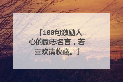 100句激励人心的励志名言，若喜欢请收藏。