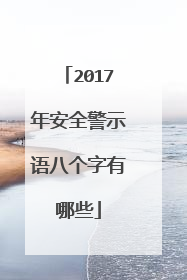 2017年安全警示语八个字有哪些