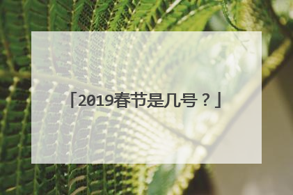 2019春节是几号？