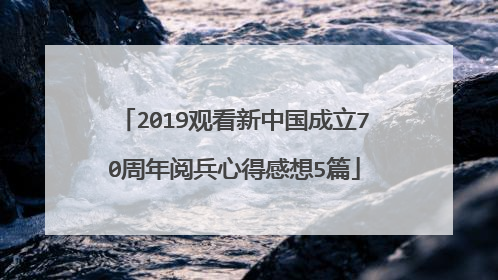 2019观看新中国成立70周年阅兵心得感想5篇