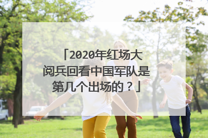 2020年红场大阅兵回看中国军队是第几个出场的？