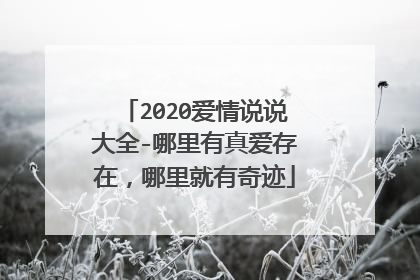 2020爱情说说大全-哪里有真爱存在，哪里就有奇迹