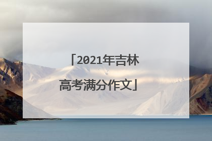 2021年吉林高考满分作文