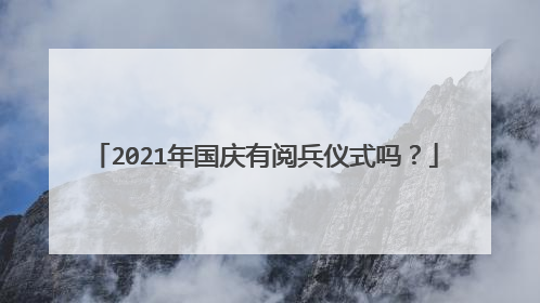 2021年国庆有阅兵仪式吗？