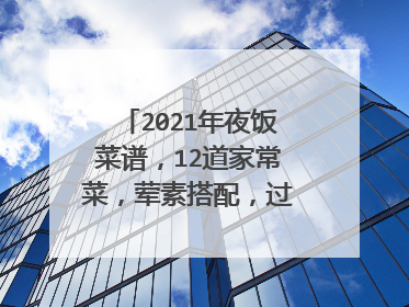 2021年夜饭菜谱，12道家常菜，荤素搭配，过年给家人露一手