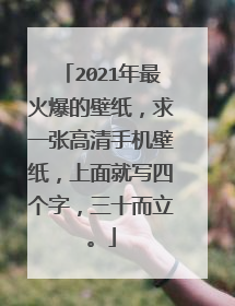 2021年最火爆的壁纸，求一张高清手机壁纸，上面就写四个字，三十而立。