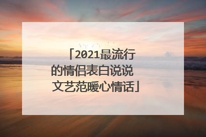2021最流行的情侣表白说说 文艺范暖心情话