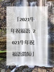 2021牛年祝福语 2021牛年祝福语简短