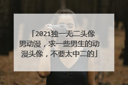 2021独一无二头像男动漫，求一些男生的动漫头像，不要太中二的