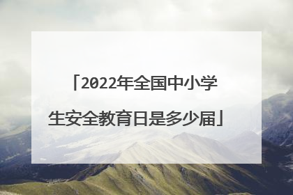 2022年全国中小学生安全教育日是多少届