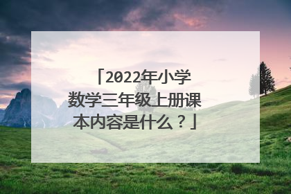 2022年小学数学三年级上册课本内容是什么？