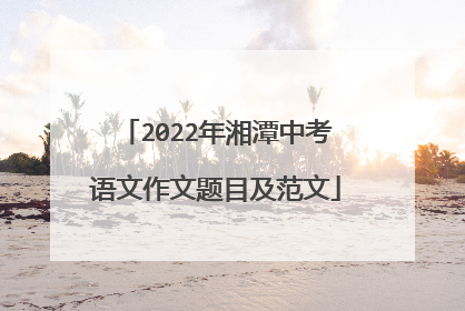 2022年湘潭中考语文作文题目及范文