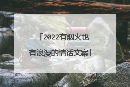 2022有烟火也有浪漫的情话文案
