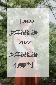2022虎年祝福语 2022虎年祝福语有哪些