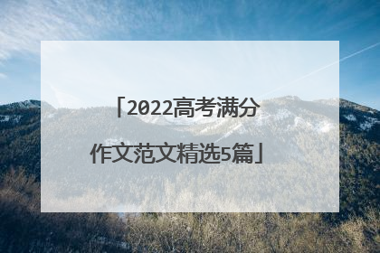 2022高考满分作文范文精选5篇