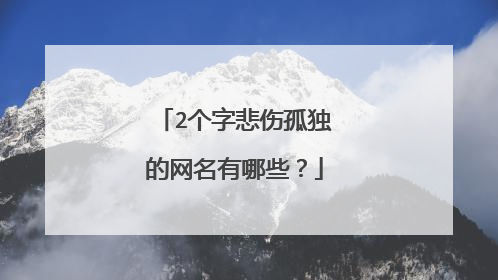 2个字悲伤孤独的网名有哪些？