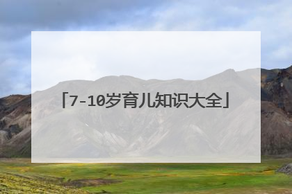 7-10岁育儿知识大全